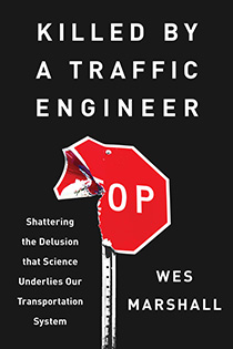 Cover of "Killed by a traffic engineer: shattering the delusion that science underlies our transportation system," by Wes Marshall