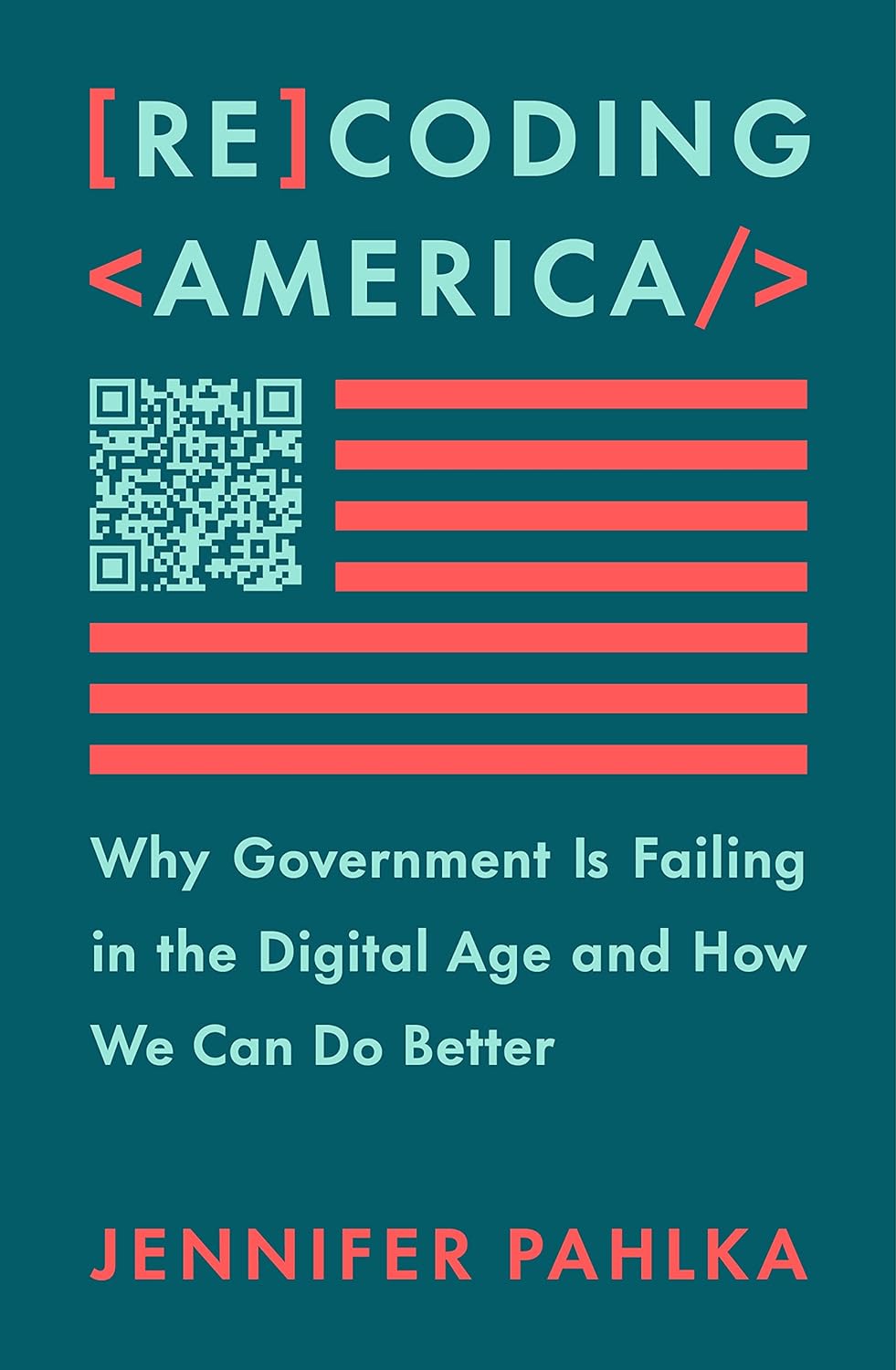 Recoding America: Why Government is Failing in the Digital Age and How We Can Do Better