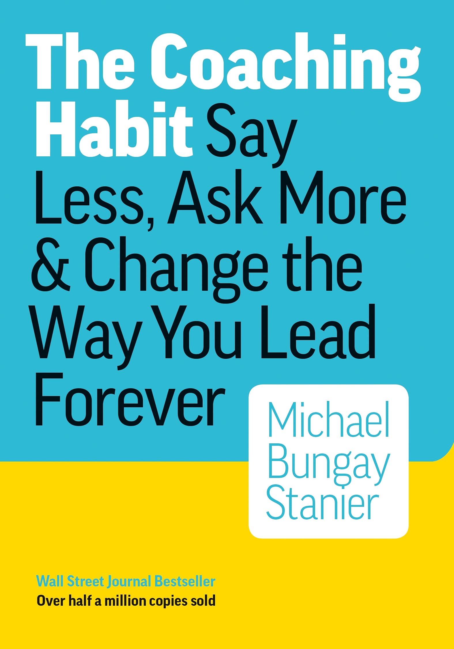 Cover of The Coaching Habit: Say Less, Ask More & Change the Way You Lead Forever," Michael Bungay Staner 